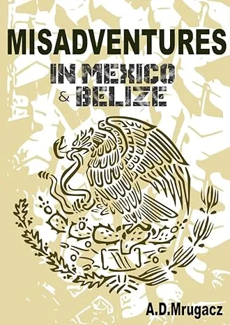 Book cover title "Misadventures in Mexico and Belize" for the media page by Anthony Mrugacz.